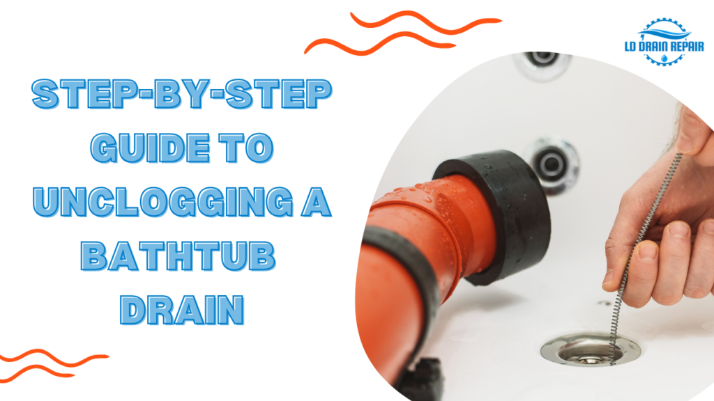 Step-by-Step Guide to Unclogging a Bathtub Drain